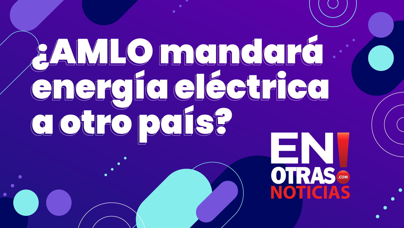 ¿AMLO mandará energía eléctrica a otro país?