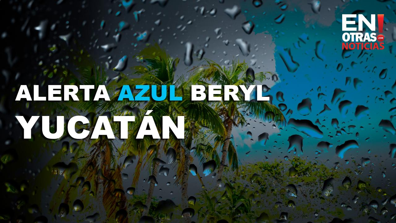 Alerta Azul en Yucatán por Huracán Beryl