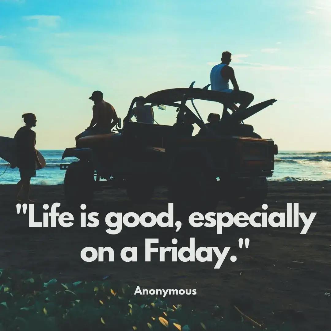 “La vida es buena, especialmente los viernes”.